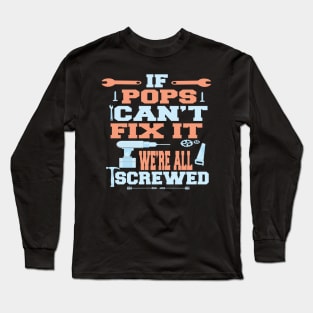 If Pops Can't Fix It  We're All Screwed : Funny Gift Long Sleeve T-Shirt